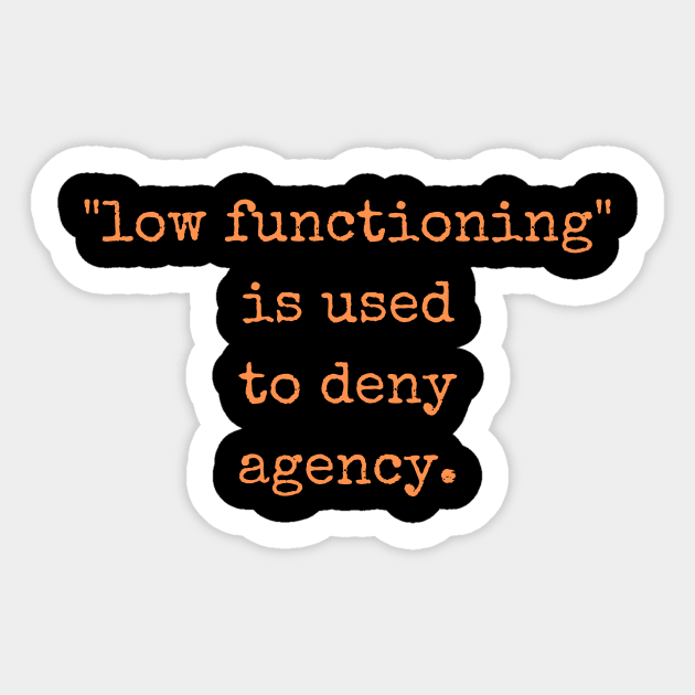 Low Functioning Is Used to Deny Agency Autism Support Autistics Sticker by nathalieaynie